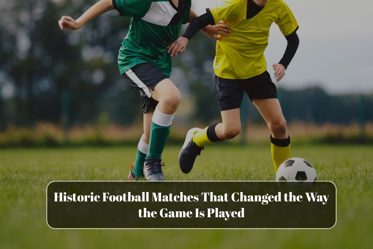 Historic Football Matches That Changed the Way the Game Is Played