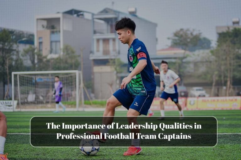 The Importance of Leadership Qualities in Professional Football Team Captains
