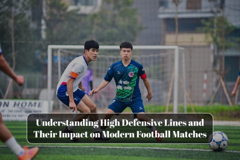 Understanding High Defensive Lines and Their Impact on Modern Football Matches