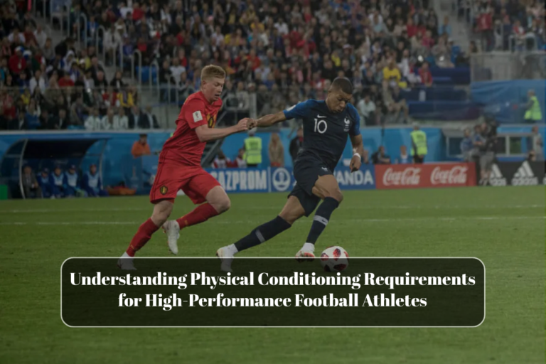 Understanding Physical Conditioning Requirements for High-Performance Football Athletes