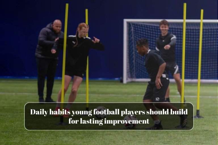 Daily habits young football players should build for lasting improvement
