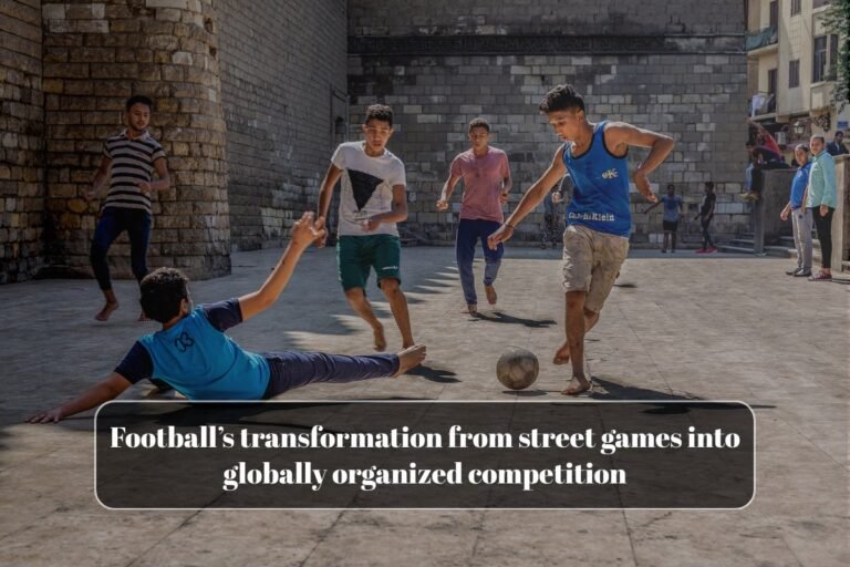 Football’s transformation from street games into globally organized competition