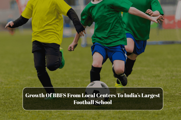 Growth Of BBFS From Local Centers To India’s Largest Football School