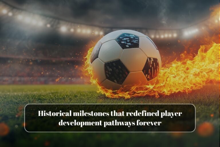 Historical milestones that redefined player development pathways forever