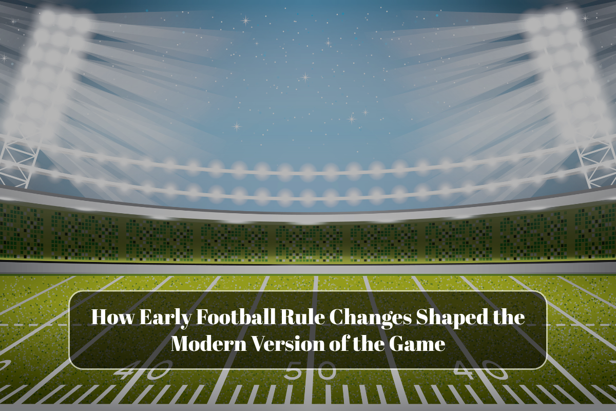 How Early Football Rule Changes Shaped the Modern Version of the Game