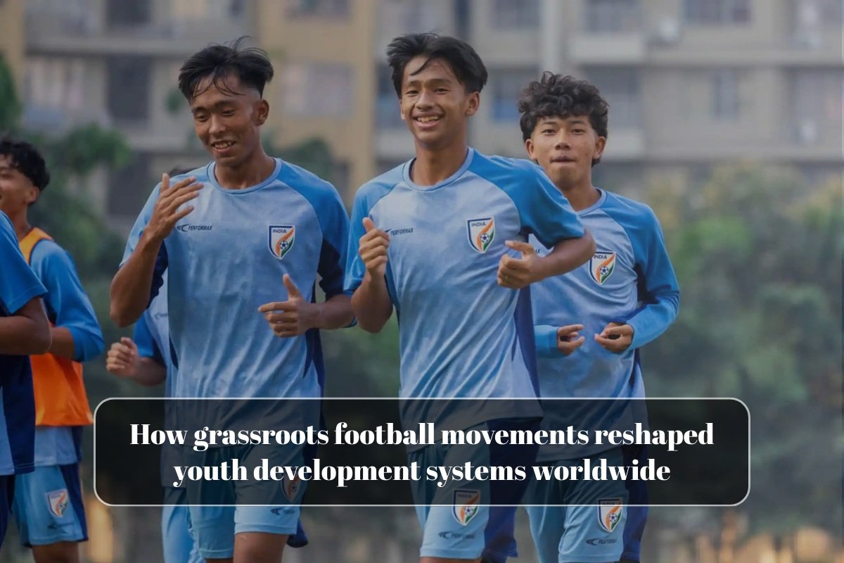 How grassroots football movements reshaped youth development systems worldwide