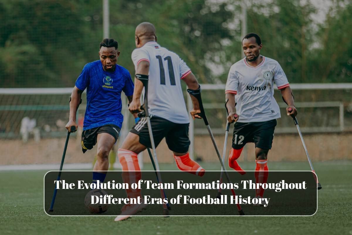 The Evolution of Team Formations Throughout Different Eras of Football History