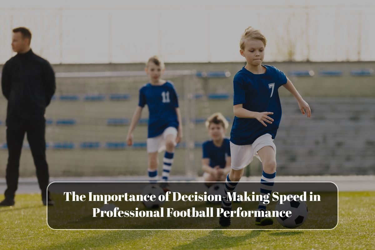The Importance of Decision-Making Speed in Professional Football Performance