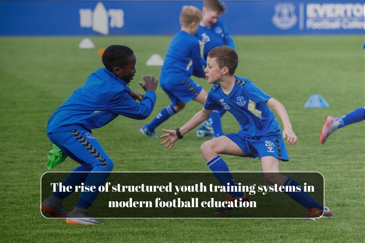 The rise of structured youth training systems in modern football education