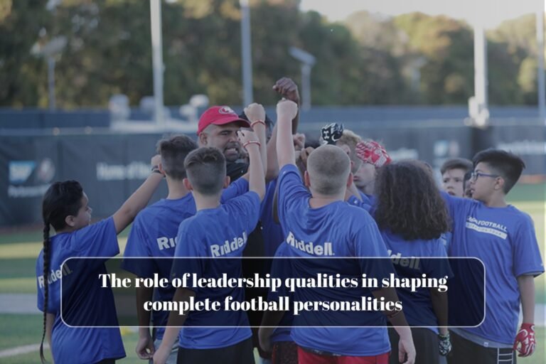 The role of leadership qualities in shaping complete football personalities