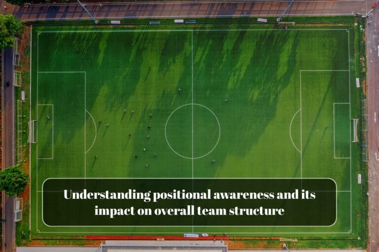 Understanding positional awareness and its impact on overall team structure