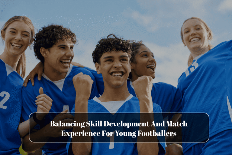 Balancing Skill Development And Match Experience For Young Footballers