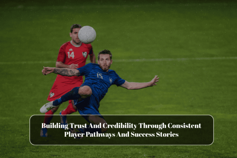 Building Trust And Credibility Through Consistent Player Pathways And Success Stories