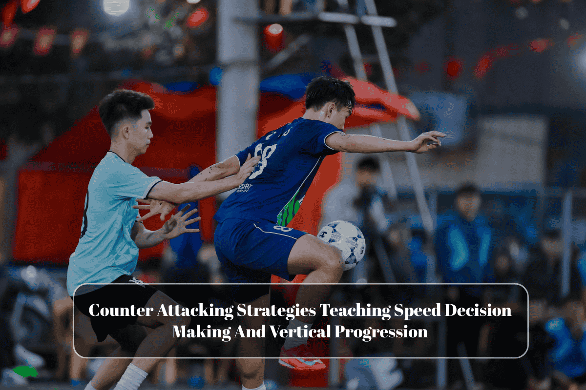 Counter Attacking Strategies Teaching Speed Decision Making And Vertical Progression