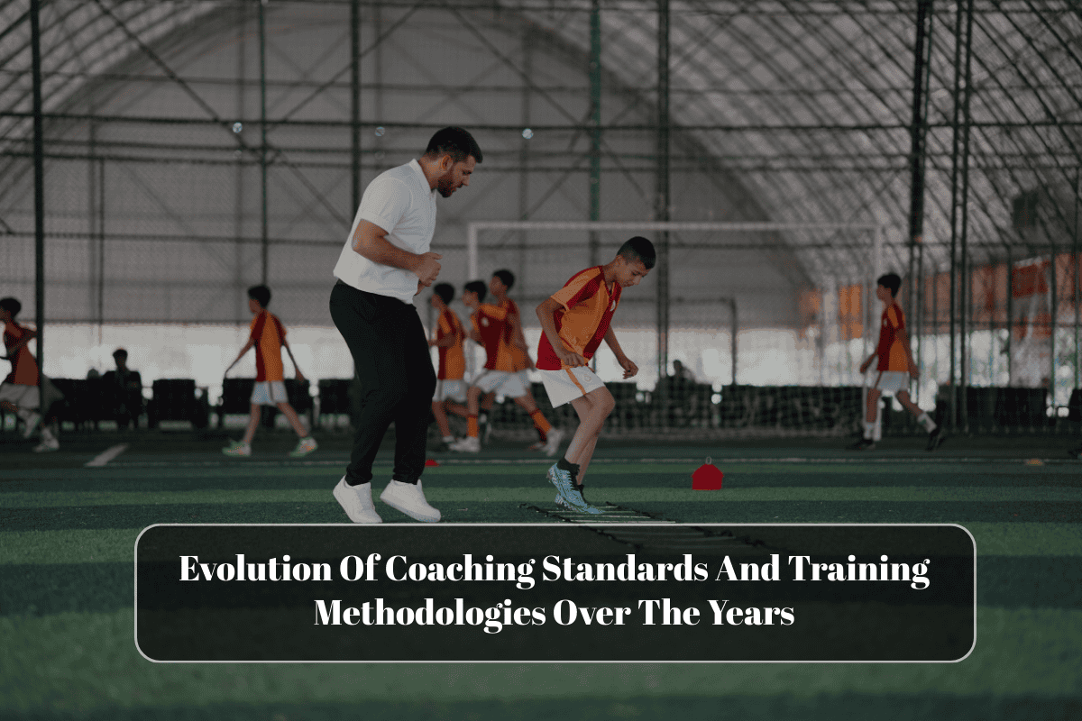 Evolution Of Coaching Standards And Training Methodologies Over The Years
