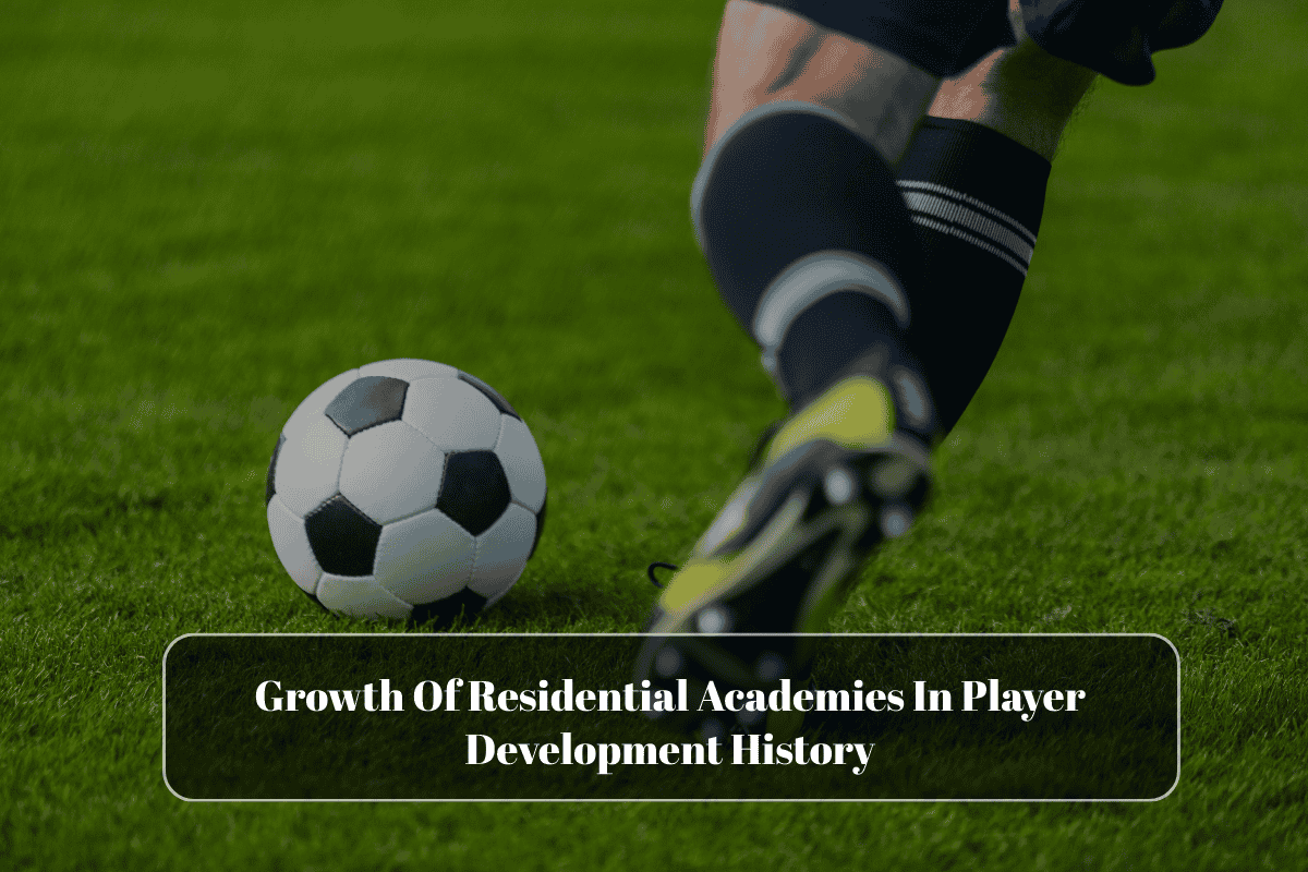 Growth Of Residential Academies In Player Development History