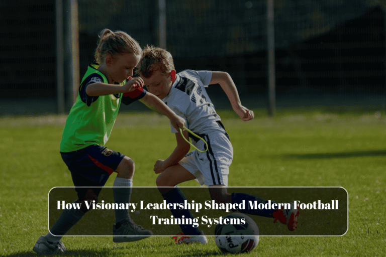 How Visionary Leadership Shaped Modern Football Training Systems