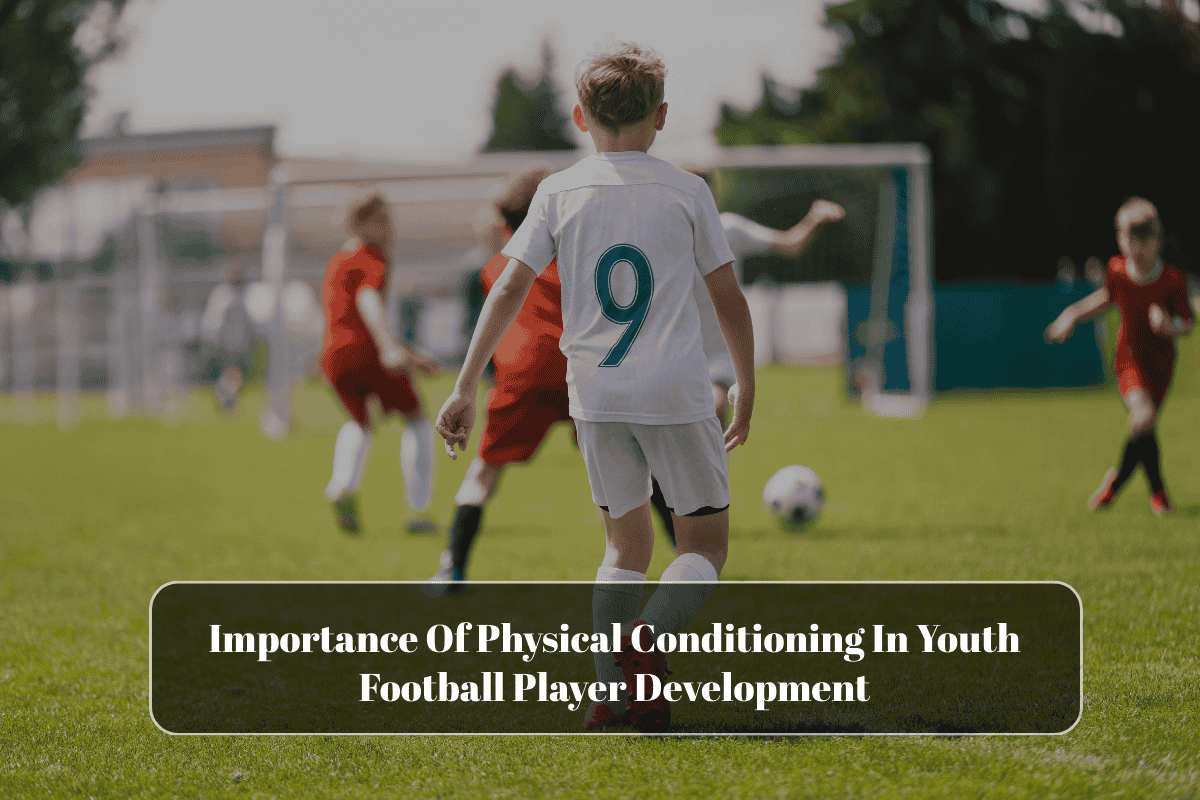 Importance Of Physical Conditioning In Youth Football Player Development