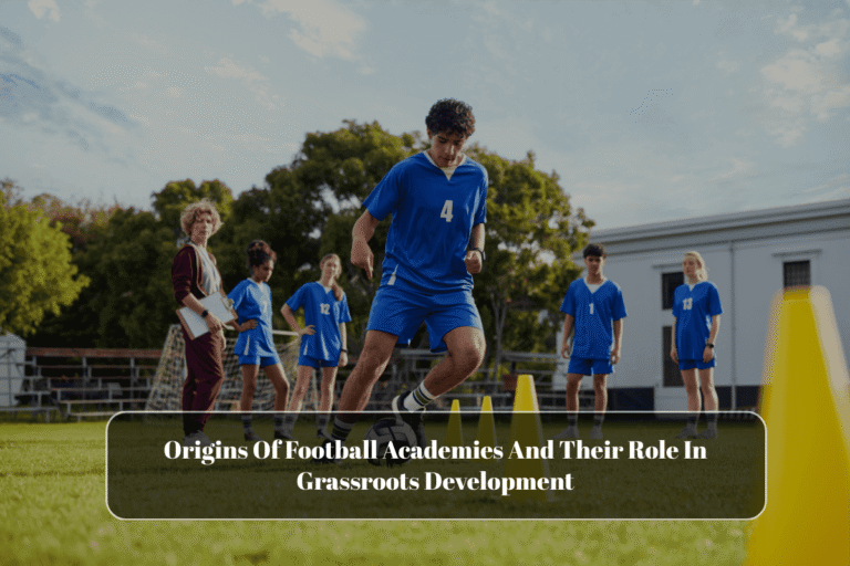 Origins Of Football Academies And Their Role In Grassroots Development