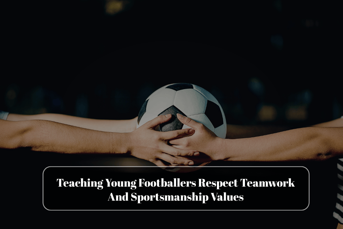 Teaching Young Footballers Respect Teamwork And Sportsmanship Values