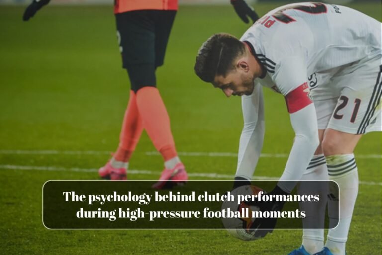 The psychology behind clutch performances during high-pressure football moments