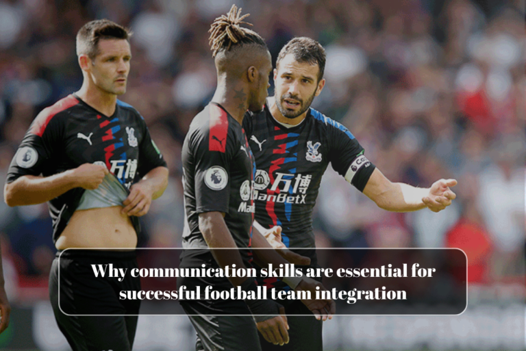 Why communication skills are essential for successful football team integration